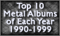 Top 10 Metal Albums of Each Year 1990-1999